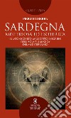 Sardegna misteriosa ed esoterica. Il lato occulto, maledetto e oscuro dell'isola più magica del Mediterraneo libro