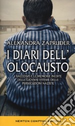 I diari dell'olocausto. I racconti e le memorie inedite delle giovani vittime delle persecuzioni naziste