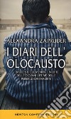 I diari dell'olocausto. I racconti e le memorie inedite delle giovani vittime delle persecuzioni naziste libro di Zapruder Alexandra Zapruder A. (cur.)