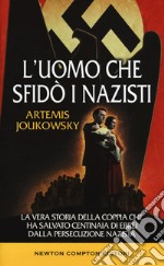 L'uomo che sfidò i nazisti. La vera storia della coppia che ha salvato centinaia di ebrei dalla persecuzione nazista libro