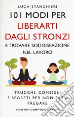 101 modi per liberarti dagli stronzi e trovare soddisfazione nel lavoro. Trucchi, consigli e segreti per non farsi fregare libro