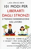 101 modi per liberarti dagli stronzi e trovare soddisfazione nel lavoro. Trucchi, consigli e segreti per non farsi fregare libro di Stanchieri Luca