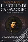 Il sigillo di Caravaggio libro di De Pascalis Luigi