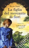 La figlia del mercante di fiori libro di Nunn Kayte