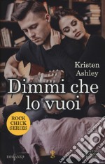 Dimmi che lo vuoi. Rock chic series libro