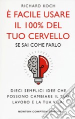 È facile usare il 100% del tuo cervello se sai come farlo. Dieci semplici idee che possono cambiare il tuo lavoro e la tua vita! libro