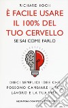 È facile usare il 100% del tuo cervello se sai come farlo. Dieci semplici idee che possono cambiare il tuo lavoro e la tua vita! libro di Koch Richard