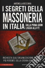 I segreti della massoneria in Italia. Dalla prima Gran Loggia alla P2: inchiesta sull'organizzazione occulta più potente della storia occidentale libro