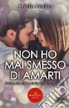 Non ho mai smesso di amarti. The heartbeats series libro