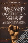 Una grande tragedia dimenticata. La vera storia delle foibe. Nuova ediz. libro