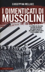 I dimenticati di Mussolini. La storia dei militari italiani deportati nei lager nazisti e nei campi alleati dopo l'8 settembre 1943 libro