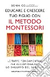 Educare e crescere tuo figlio con il metodo Montessori. Le tappe fondamentali per accompagnare lo sviluppo del bambino libro