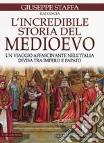 L'incredibile storia del Medioevo. Un viaggio affascinante nell'Italia divisa tra impero e papato libro