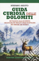 Guida curiosa delle Dolomiti. Un viaggio alla scoperta dei luoghi più insoliti delle montagne più famose del mondo libro