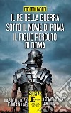 Il re della guerra-Sotto il nome di Roma-Il figlio perduto di Roma libro