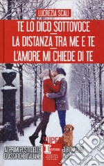 Te lo dico sottovoce-La distanza tra me e te-L'amore mi chiede di te libro