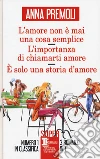 L'amore non è mai una cosa semplice-L'importanza di chiamarti amore-È solo una storia d'amore libro di Premoli Anna