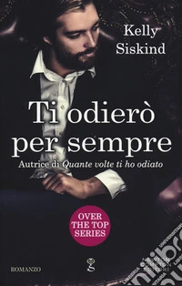 Ti odierò per sempre. Over the top series libro