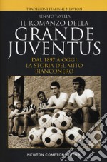 Il romanzo della grande Juventus. Dal 1897 a oggi. La storia del mito bianconero libro