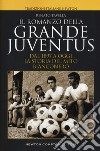 Il romanzo della grande Juventus. Dal 1897 a oggi. La storia del mito bianconero libro