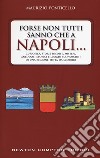 Forse non tutti sanno che a Napoli... Curiosità, storie inedite, misteri, aneddoti storici e luoghi sconosciuti di una regione tutta da scoprire libro di Ponticello Maurizio