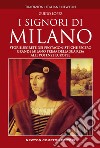 I Signori di Milano. Dai Visconti agli Sforza. Storia e segreti libro