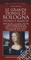 Le grandi donne di Bologna. Storia e segreti libro di Bersani Serena