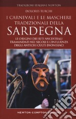 I carnevali e le maschere tradizionali della Sardegna. Le origini dei riti ancestrali tramandati nei secoli e l'influenza degli antichi culti dionisiaci libro