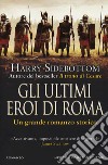 Gli ultimi eroi di Roma libro di Sidebottom Harry