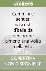 Cammini e sentieri nascosti d'italia da percorrere almeno una volta nella vita libro