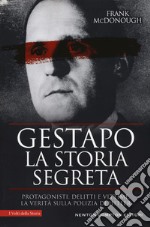 Gestapo. La storia segreta. Protagonisti, delitti e vittime. La verità sulla polizia di Hitler