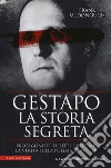 Gestapo. La storia segreta. Protagonisti, delitti e vittime. La verità sulla polizia di Hitler libro