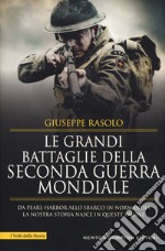 Le grandi battaglie della seconda guerra mondiale. Dal fronte italiano alla Russia, da Pearl Harbor allo sbarco in Normandia, tutti gli scontri decisivi dell'ultimo conflitto libro