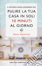 Il metodo rivoluzionario per pulire la tua casa in soli 10 minuti al giorno libro