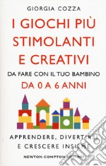 I giochi più stimolanti e creativi da fare con il tuo bambino da 0 a 6 anni. Apprendere, divertirsi e crescere insieme libro