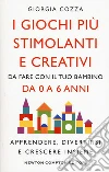 I giochi più stimolanti e creativi da fare con il tuo bambino da 0 a 6 anni. Apprendere, divertirsi e crescere insieme libro di Cozza Giorgia