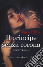 Il principe senza corona. Bad Boy Royals libro