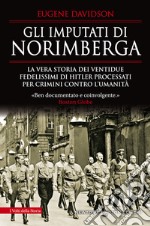 Gli imputati di Norimberga. La vera storia dei ventidue fedelissimi di Hitler processati per crimini contro l'umanità libro