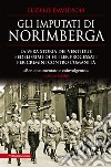 Gli imputati di Norimberga. La vera storia dei ventidue fedelissimi di Hitler processati per crimini contro l'umanità libro