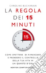 La regola dei 15 minuti. Come smettere di rimandare e prendere il controllo della tua vita in un quarto d'ora libro