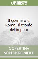 Il guerriero di Roma. Il trionfo dell'impero libro