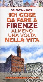 101 cose da fare a Firenze almeno una volta nella vita libro