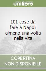 101 cose da fare a Napoli almeno una volta nella vita libro