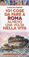 101 cose da fare a Roma almeno una volta nella vita libro di Beltramme Ilaria