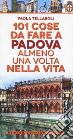 101 cose da fare a Padova almeno una volta nella vita libro