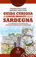 Guida curiosa ai luoghi insoliti della Sardegna libro