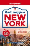 Il mio viaggio a New York. I luoghi più insoliti della Grande Mela! libro