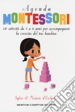 Agenda Montessori. 110 attività da 0 a 6 anni per accompagnare la crescita del tuo bambino libro