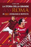 La storia della grande AS Roma in 501 domande e risposte libro di Pelosi Luca