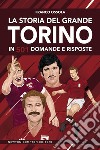 La storia del grande Torino in 501 domande e risposte libro di Ossola Franco
